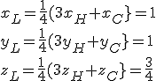 x_L=\fr{1}{4}(3x_H+x_C}=1
 \\ y_L=\fr{1}{4}(3y_H+y_C}=1
 \\ z_L=\fr{1}{4}(3z_H+z_C}=\fr{3}{4}
 \\ 